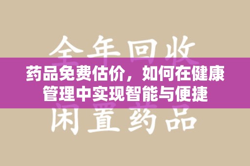 佛山药品免费估价，如何在健康管理中实现智能与便捷