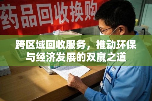 佛山跨区域回收服务，推动环保与经济发展的双赢之道