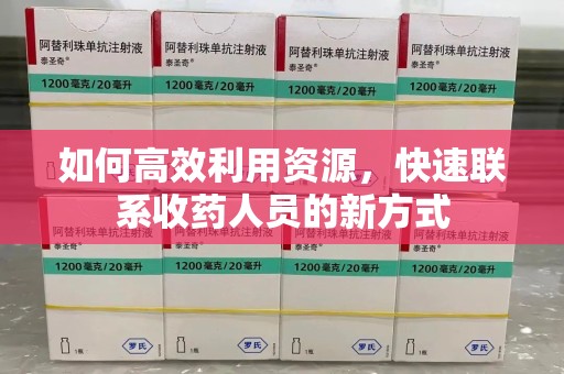 佛山如何高效利用资源，快速联系收药人员的新方式