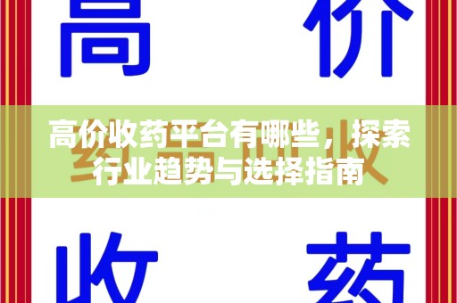 佛山高价收药平台有哪些，探索行业趋势与选择指南