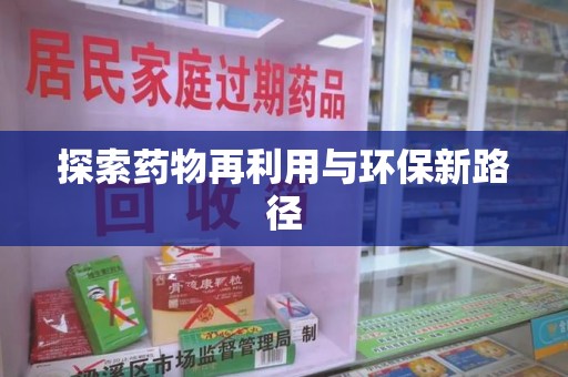 佛山探索药物再利用与环保新路径