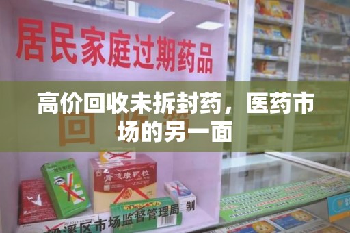 佛山高价回收未拆封药，医药市场的另一面