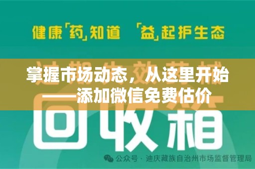 佛山掌握市场动态，从这里开始——添加微信免费估价