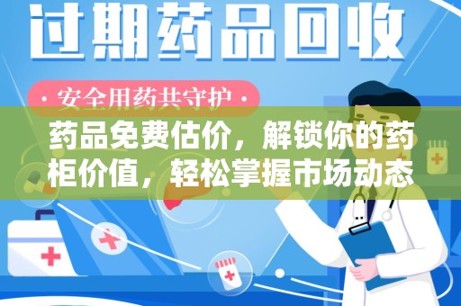 佛山药品免费估价，解锁你的药柜价值，轻松掌握市场动态