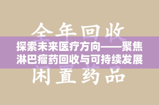 佛山探索未来医疗方向——聚焦淋巴瘤药回收与可持续发展的新路径