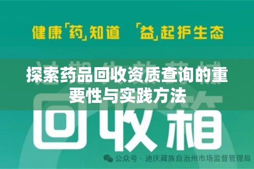 佛山探索药品回收资质查询的重要性与实践方法