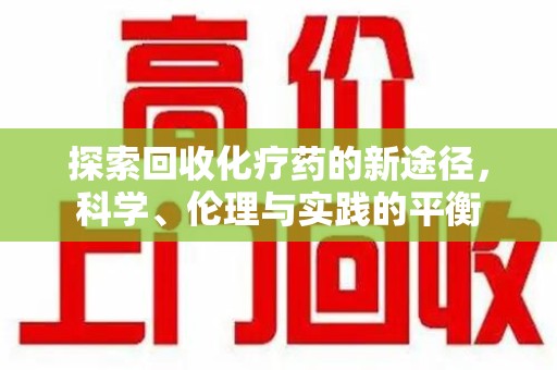 佛山探索回收化疗药的新途径，科学、伦理与实践的平衡