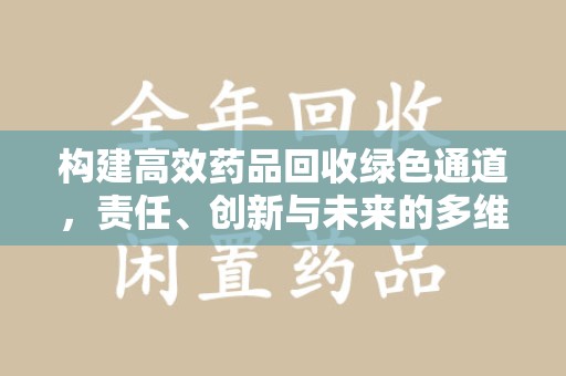 佛山构建高效药品回收绿色通道，责任、创新与未来的多维度探讨
