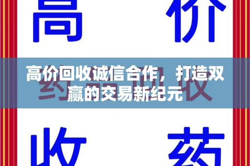 佛山高价回收诚信合作，打造双赢的交易新纪元
