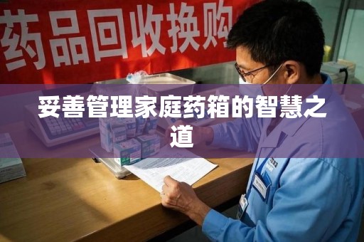 佛山妥善管理家庭药箱的智慧之道