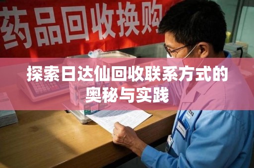 佛山探索日达仙回收联系方式的奥秘与实践