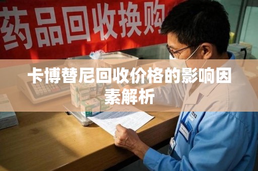 佛山卡博替尼回收价格的影响因素解析