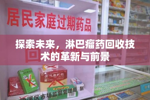 佛山探索未来，淋巴瘤药回收技术的革新与前景