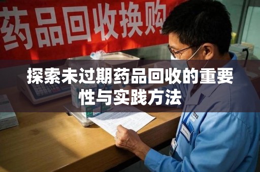 佛山探索未过期药品回收的重要性与实践方法
