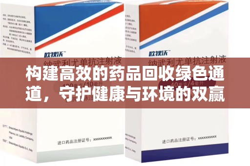 佛山构建高效的药品回收绿色通道，守护健康与环境的双赢之道