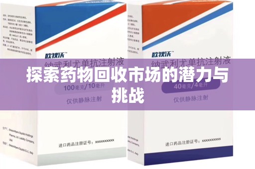 佛山探索药物回收市场的潜力与挑战