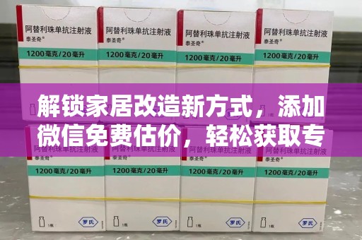 佛山解锁家居改造新方式，添加微信免费估价，轻松获取专业建议