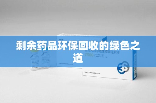 佛山剩余药品环保回收的绿色之道
