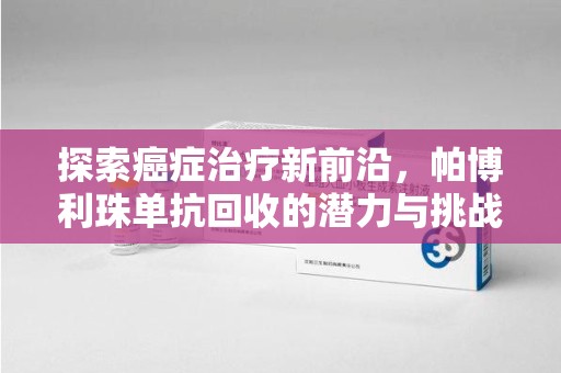 佛山探索癌症治疗新前沿，帕博利珠单抗回收的潜力与挑战