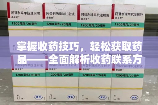 佛山掌握收药技巧，轻松获取药品——全面解析收药联系方式大全