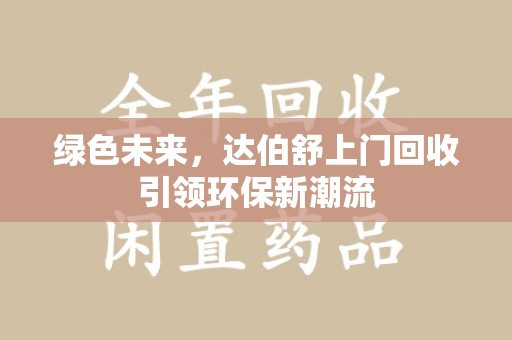 佛山绿色未来，达伯舒上门回收引领环保新潮流