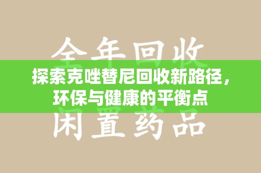 佛山探索克唑替尼回收新路径，环保与健康的平衡点