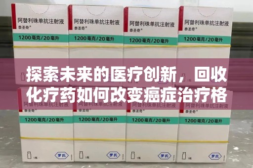 佛山探索未来的医疗创新，回收化疗药如何改变癌症治疗格局