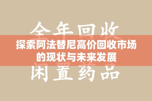 佛山探索阿法替尼高价回收市场的现状与未来发展