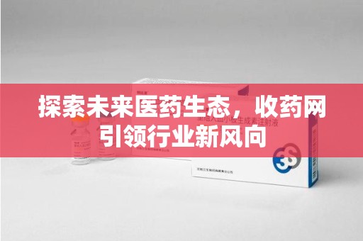 佛山探索未来医药生态，收药网引领行业新风向